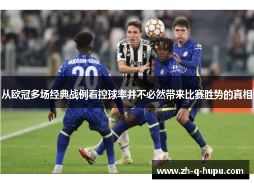 从欧冠多场经典战例看控球率并不必然带来比赛胜势的真相