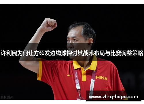 许利民为何让方硕发边线球探讨其战术布局与比赛调整策略