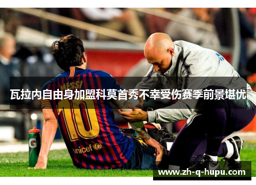 瓦拉内自由身加盟科莫首秀不幸受伤赛季前景堪忧