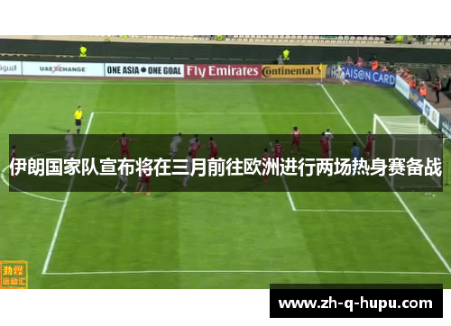 伊朗国家队宣布将在三月前往欧洲进行两场热身赛备战