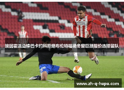 埃因霍温边锋巴卡约科拒绝布伦特福德冬窗巨额报价选择留队 埃因霍温边锋巴卡约科拒绝布伦特福德冬窗巨额报价选择留队