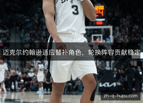 迈克尔约翰逊适应替补角色，轮换阵容贡献稳定